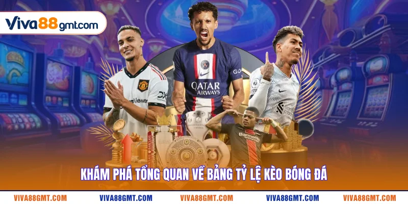 Khám phá tổng quan về bảng tỷ lệ kèo bóng đá