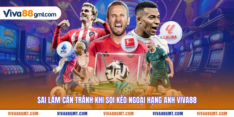 Soi Kèo Ngoại Hạng Anh - Mẹo Bắt Chuẩn Xác Tránh Bẫy Dụ 4 Sai lầm cần tránh khi soi kèo Ngoại Hạng Anh VIVA88