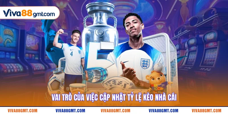 Vai trò của việc cập nhật tỷ lệ kèo nhà cái